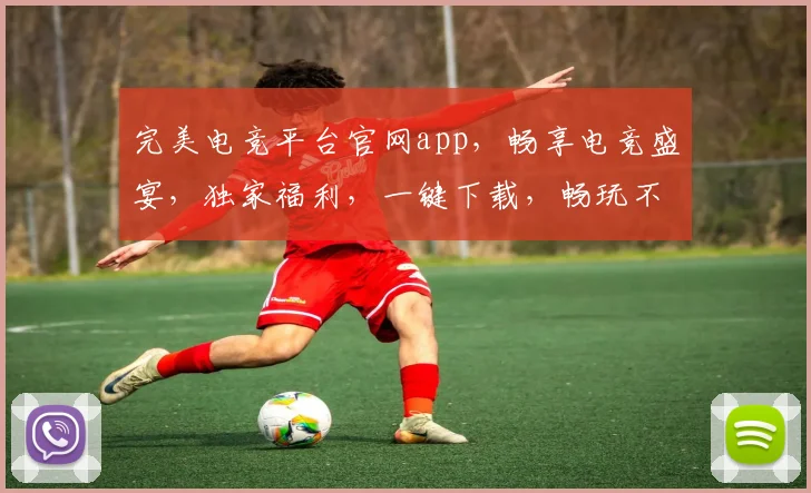 完美电竞平台官网app，畅享电竞盛宴，独家福利，一键下载，畅玩不停，三重惊喜，不容错过